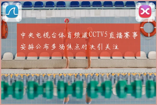 中央电视台体育频道CCTV5直播赛事安排公布多场焦点对决引关注