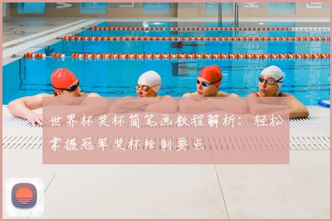 世界杯奖杯简笔画教程解析：轻松掌握冠军奖杯绘制要点