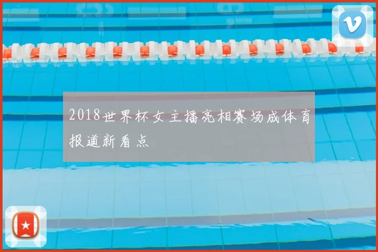 2018世界杯女主播亮相赛场成体育报道新看点
